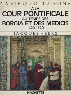 cover image of La vie quotidienne à la cour pontificale au temps des Borgia et des Médicis